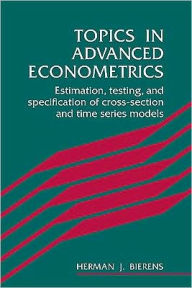 Title: Topics in Advanced Econometrics: Estimation, Testing, and Specification of Cross-Section and Time Series Models / Edition 1, Author: Herman J. Bierens