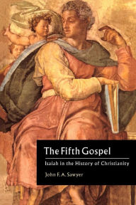 Title: The Fifth Gospel: Isaiah in the History of Christianity, Author: John F. A. Sawyer