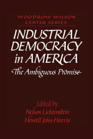 Title: Industrial Democracy in America: The Ambiguous Promise, Author: Nelson Lichtenstein