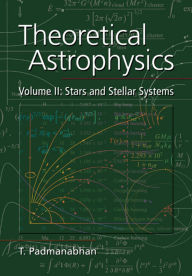 Title: Theoretical Astrophysics: Volume 2, Stars and Stellar Systems / Edition 1, Author: T. Padmanabhan