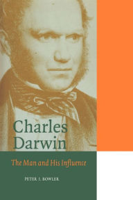 Title: Charles Darwin: The Man and his Influence / Edition 1, Author: Peter J. Bowler