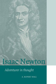 Title: Isaac Newton: Adventurer in Thought / Edition 1, Author: A. Rupert Hall