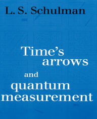 Title: Time's Arrows and Quantum Measurement, Author: Lawrence S. Schulman