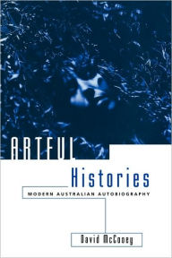 Title: Artful Histories: Modern Australian Autobiography, Author: David McCooey