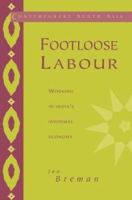 Title: Footloose Labour: Working in India's Informal Economy / Edition 1, Author: Jan Breman