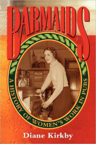 Title: Barmaids: A History of Women's Work in Pubs, Author: Diane Kirkby