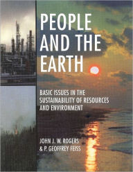 Title: People and the Earth: Basic Issues in the Sustainability of Resources and Environment / Edition 1, Author: John James William Rogers