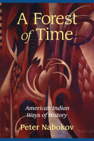Title: A Forest of Time: American Indian Ways of History / Edition 1, Author: Peter Nabokov