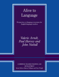Title: Alive to Language: Perspectives on Language Awareness for English Language Teachers, Author: Valerie Arndt