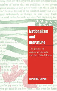 Title: Nationalism and Literature: The Politics of Culture in Canada and the United States, Author: Sarah M. Corse