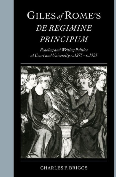 Giles of Rome's De regimine principum: Reading and Writing Politics at Court and University, c.1275-c.1525