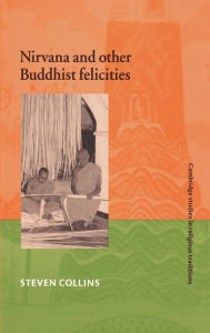 Title: Nirvana and Other Buddhist Felicities, Author: Steven Collins