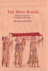 Title: The Holy Blood: King Henry III and the Westminster Blood Relic, Author: Nicholas Vincent