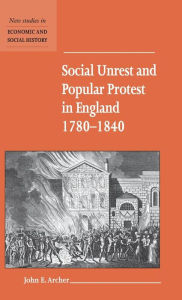 Title: Social Unrest and Popular Protest in England, 1780-1840, Author: John E. Archer