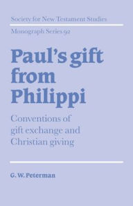 Title: Paul's Gift from Philippi: Conventions of Gift Exchange and Christian Giving, Author: G. W. Peterman