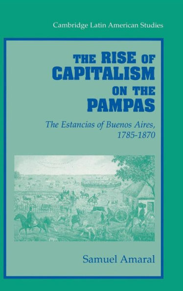 The Rise of Capitalism on the Pampas: The Estancias of Buenos Aires, 1785-1870