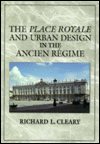 Title: The Place Royale and Urban Design in the Ancien Régime, Author: Richard L. Cleary