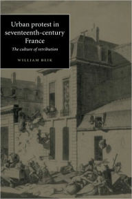 Title: Urban Protest in Seventeenth-Century France: The Culture of Retribution, Author: William Beik
