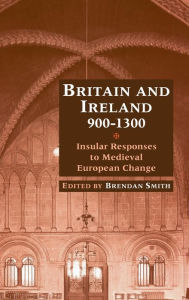 Title: Britain and Ireland, 900-1300: Insular Responses to Medieval European Change, Author: Brendan Smith
