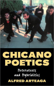Title: Chicano Poetics: Heterotexts and Hybridities, Author: Alfred Arteaga
