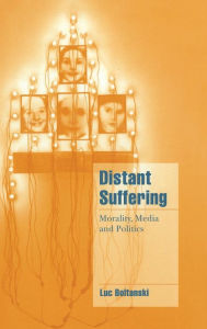 Title: Distant Suffering: Morality, Media and Politics, Author: Luc Boltanski