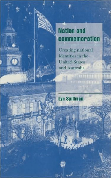 Nation and Commemoration: Creating National Identities in the United States and Australia