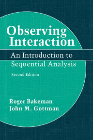 Title: Observing Interaction: An Introduction to Sequential Analysis / Edition 2, Author: Roger Bakeman