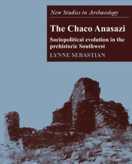 Title: The Chaco Anasazi: Sociopolitical Evolution in the Prehistoric Southwest, Author: Lynne Sebastian