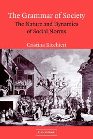 Title: The Grammar of Society: The Nature and Dynamics of Social Norms, Author: Cristina Bicchieri