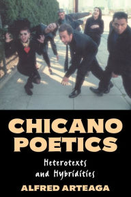 Title: Chicano Poetics: Heterotexts and Hybridities / Edition 1, Author: Alfred Arteaga