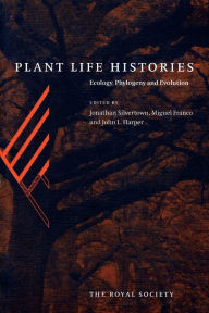 Title: Plant Life Histories: Ecology, Phylogeny and Evolution, Author: Jonathan Silvertown