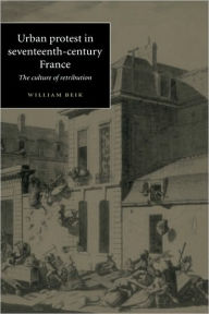 Title: Urban Protest in Seventeenth-Century France: The Culture of Retribution / Edition 1, Author: William Beik