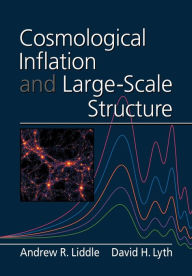 Title: Cosmological Inflation and Large-Scale Structure / Edition 1, Author: Andrew R. Liddle
