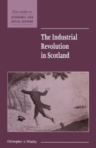 Title: The Industrial Revolution in Scotland, Author: Christopher A. Whatley