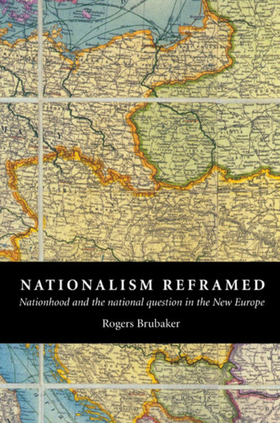 Nationalism Reframed: Nationhood and the National Question in the New Europe / Edition 1