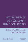 Psychotherapy for Children and Adolescents: Evidence-Based Treatments and Case Examples