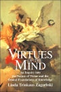 Virtues of the Mind: An Inquiry into the Nature of Virtue and the Ethical Foundations of Knowledge / Edition 1