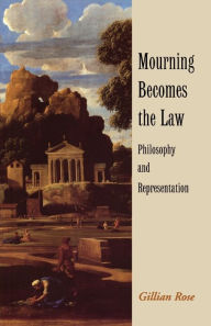 Title: Mourning Becomes the Law: Philosophy and Representation / Edition 1, Author: Gillian Rose