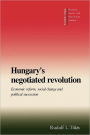 Hungary's Negotiated Revolution: Economic Reform, Social Change and Political Succession