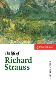Title: The Life of Richard Strauss / Edition 1, Author: Bryan Gilliam