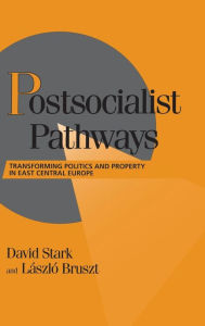 Title: Postsocialist Pathways: Transforming Politics and Property in East Central Europe, Author: David Stark