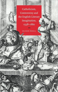 Title: Catholicism, Controversy and the English Literary Imagination, 1558-1660, Author: Alison Shell