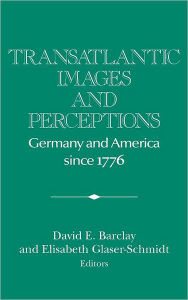 Title: Transatlantic Images and Perceptions: Germany and America since 1776, Author: David E. Barclay