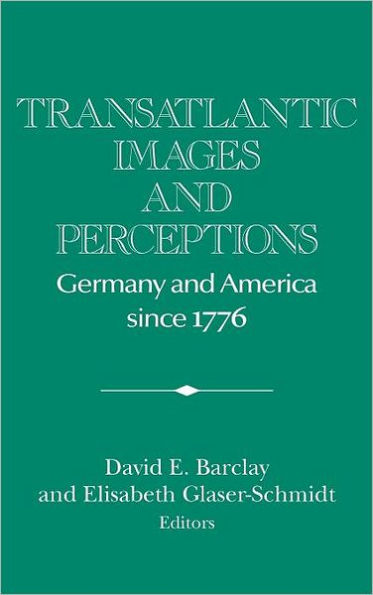 Transatlantic Images and Perceptions: Germany and America since 1776