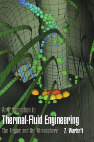 Title: An Introduction to Thermal-Fluid Engineering: The Engine and the Atmosphere, Author: Zellman Warhaft