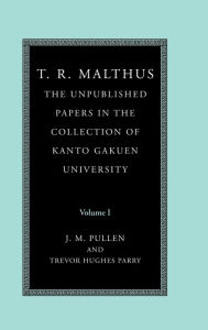 Title: T. R. Malthus: The Unpublished Papers in the Collection of Kanto Gakuen University, Author: T. R. Malthus