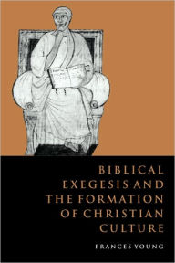 Title: Biblical Exegesis and the Formation of Christian Culture, Author: Frances M. Young