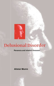 Title: Delusional Disorder: Paranoia and Related Illnesses / Edition 1, Author: Alistair Munro