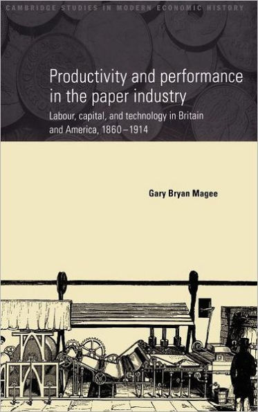 Productivity and Performance in the Paper Industry: Labour, Capital and Technology in Britain and America, 1860-1914
