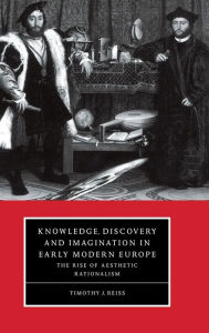 Title: Knowledge, Discovery and Imagination in Early Modern Europe: The Rise of Aesthetic Rationalism, Author: Timothy J. Reiss